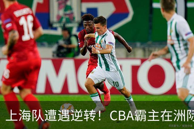 上海队遭遇逆转！CBA霸主在洲际杯被卢旺达队逆袭